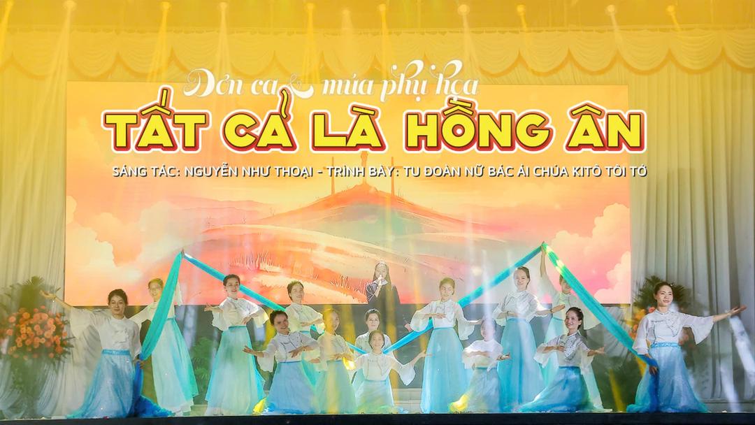 Đơn ca - Múa phụ họa: TẤT CẢ LÀ HỒNG ÂN - Sáng tác: Nguyễn Như Thoại - Trình bày: Tu đoàn Nữ Bác Ái Chúa Kitô Tôi Tớ