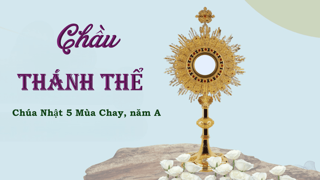 CHẦU THÁNH THỂ – CHÚA NHẬT 5 MÙA CHAY, NĂM A
