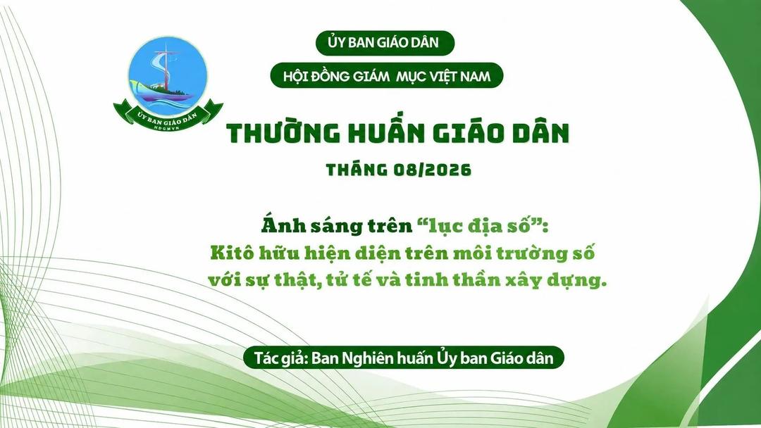 Ủy Ban Giáo Dân - Thường Huấn Tháng 8/2026: Ánh Sáng Trên “Lục Địa Số” - Kitô Hữu Hiện Diện Trên Môi Trường Số Với Sự Thật, Tử Tế Và Tinh Thần Xây Dựng

