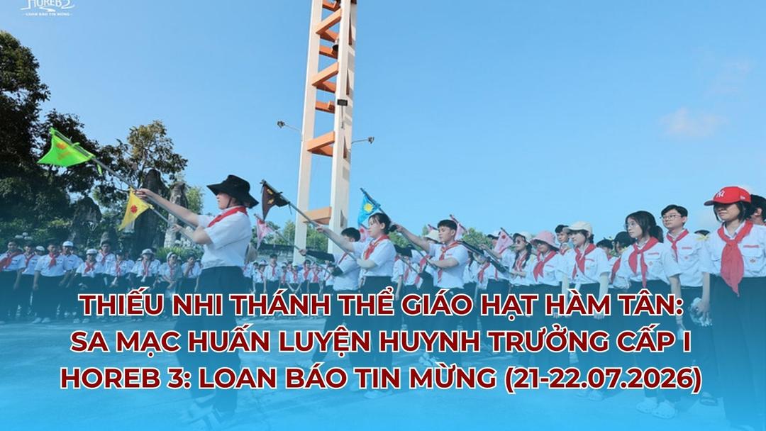 Thiếu Nhi Thánh Thể Giáo Hạt Hàm Tân: Sa Mạc Huấn Luyện Huynh Trưởng Cấp I – HOREB 3: Loan Báo Tin Mừng (21-22.07.2026)