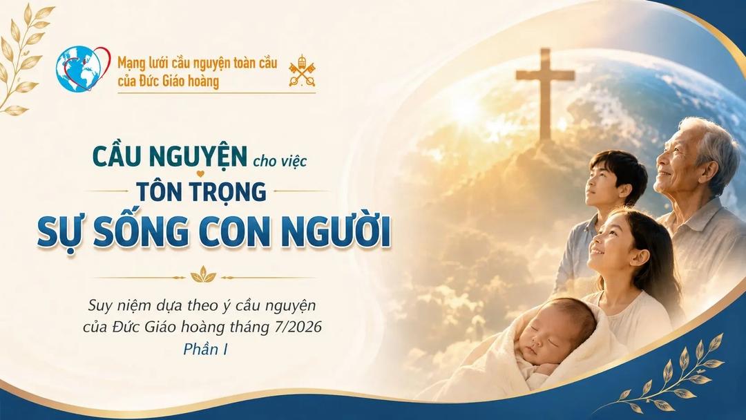 Cầu Nguyện Cho Việc Tôn Trọng Sự Sống Con Người - Suy Niệm Dựa Theo Ý Cầu Nguyện Của Đức Giáo Hoàng Tháng 7/2026 Phần I