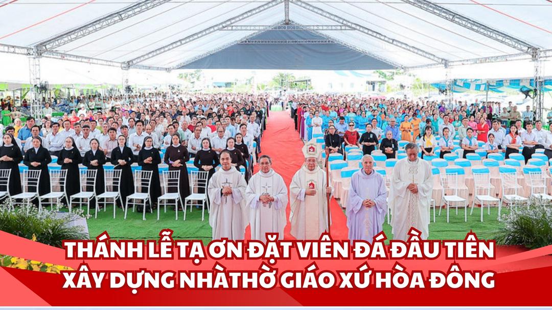 Thánh Lễ Tạ Ơn Đặt Viên Đá Đầu Tiên Xây Dựng Nhà thờ Giáo Xứ Hòa Đông - Giáo phận Phan Thiết