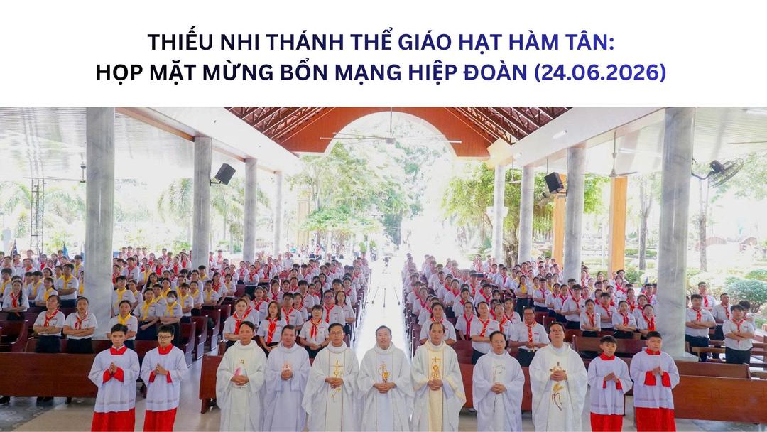  THIẾU NHI THÁNH THỂ GIÁO
        HẠT HÀM TÂN: HỌP MẶT MỪNG BỔN MẠNG HIỆP ĐOÀN (24.06.2026)