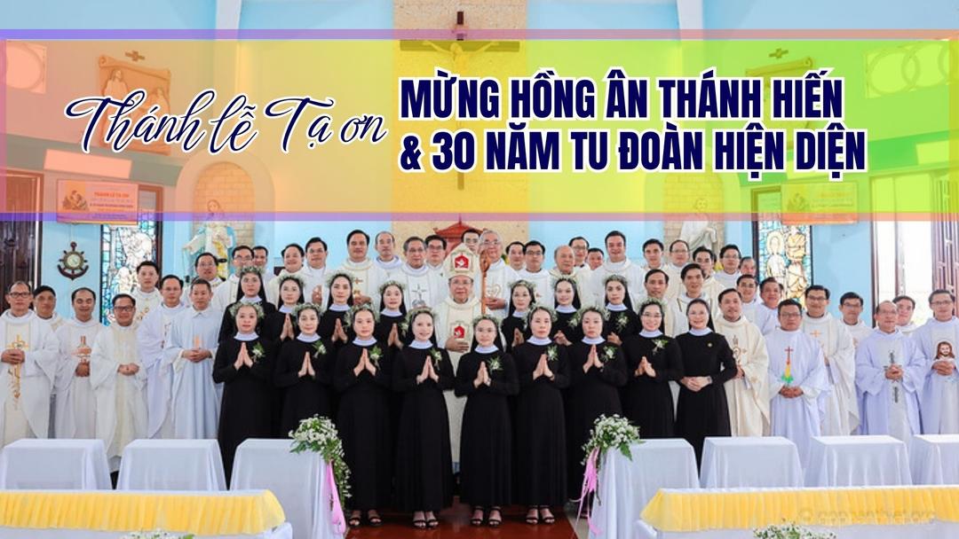 Thánh Lễ Tạ Ơn Kỷ Niệm 30 Năm Tu Đoàn Hiện Diện Và Mừng Hồng Ân Thánh Hiến.