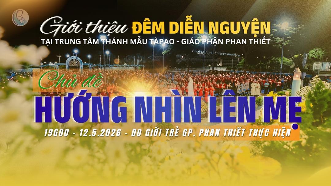 "Hướng nhìn lên Mẹ" được diễn ra vào lúc 19g00, ngày 12/5/2026 tại Trung Tâm Thánh Mẫu Tàpao - Gp. Phan Thiết - do Giới trẻ Giáo phận thực hiện.
